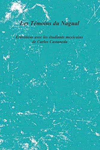Les Témoins du Nagual: Entretiens avec les étudiants mexicains de Carlos Castaneda (French Edition)