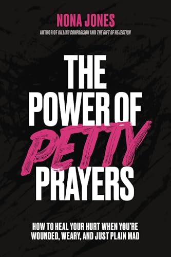The Power of Petty Prayers: How to Heal Your Hurt When You're Wounded, Weary, and Just Plain Mad