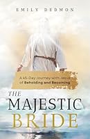 The Majestic Bride: A 45-Day Journey with Jesus of Beholding and Becoming 1966462700 Book Cover