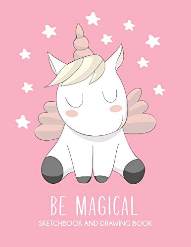 Be Magical - Sketchbook and Drawing Book: Cute Unicorn Large 8.5" x 11" White Paper Journal with Custom Interior for Girls' Drawing, Doodling or Sketching