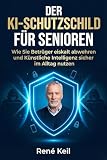 DER KI-SCHUTZSCHILD FÜR SENIOREN: Wie Sie Betrüger eiskalt abwehren und Künstliche Intelligenz sicher im Alltag nutzen