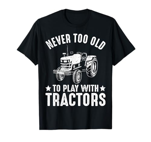 Funny Never Too Old To Play With Tractors Farmer Farming T-Shirt