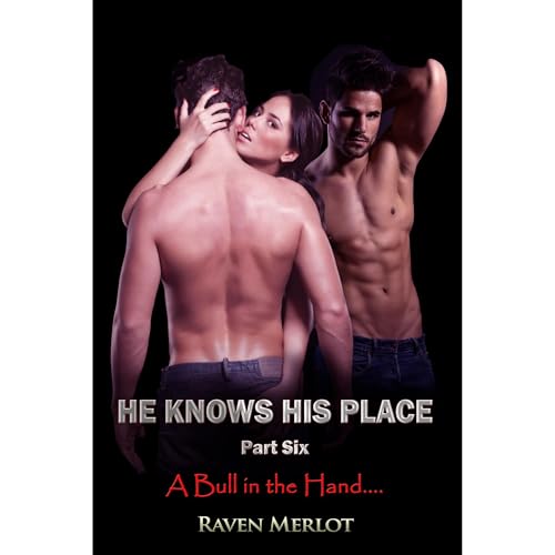 A Cuckold's Erotic Tale - He Knows His Place Part Six: A Bull in the Hand... Audiobook By Raven Merlot cover art