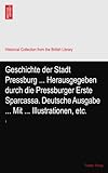 Geschichte der Stadt Pressburg ... Herausgegeben durch die Pressburger Erste Sparcassa. Deutsche Ausgabe ... Mit ... Illustrationen, etc.: 1