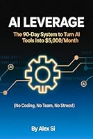 AI Leverage: The 90-Day System to Turn AI Tools Into $5,000/Month B0G2Y2BSJL Book Cover