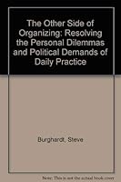 The Other Side of Organizing: Resolving the Personal Dilemmas and Political Demands of Daily Practical 0870736310 Book Cover
