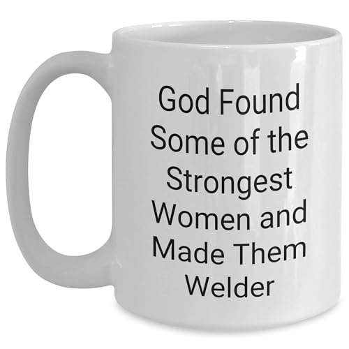 God Found Some Of The Strongest Women And Made Them Welder Funny Welder Gifts from Men to Women on Birthday White Coffee Mug