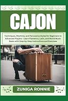 CAJON: Techniques, Rhythms, and Percussive Styles for Beginners to Advanced Players - Learn Flamenco, Latin, and World Music Beats with Step-by-Step Instructions and Exercises B0D4T8DWPY Book Cover