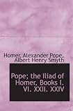 Pope; the Iliad of Homer, Books I. VI. XXII. XXIV