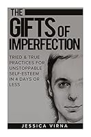 The Gifts of Imperfection: Self Esteem- Start Pursuing the Life You really Want, Tried and True Practices for Unstoppable Self Esteem in 4 Days or Less 1511958898 Book Cover