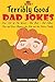 500+ Terribly Good Dad Jokes: The World's Greatest Collection of Dad Jokes, Over 500 The Worst - But Best - Dad Jokes, Puns and Knee Slappers for Kids ... Family (Gifts For Dad) (English Edition)