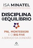 Disciplina do Equilíbrio: PNL, Montessori e o Big Five a serviço da conexão
