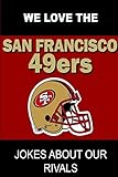 We Love the San Francisco 49ers - Jokes About Our Rivals