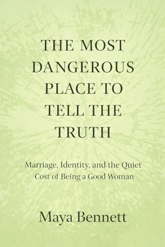  The Most Dangerous Place to Tell the Truth: Marriage, Identity, and the Quiet Cost of Being a Good Woman (English Edition)