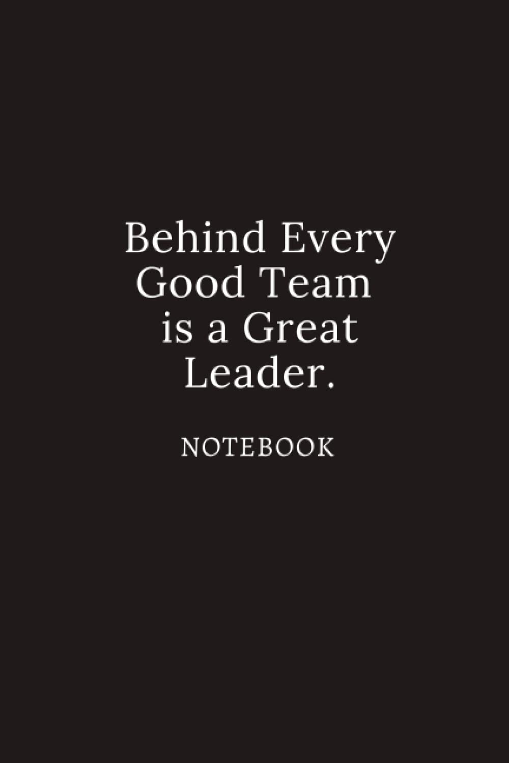 Behind Every Good Team is a Great Leader notebook: Lined blank notebook office for boss team / Appreciation and Thank You Gift for team great leader / Notebook Journal For Women and man boss