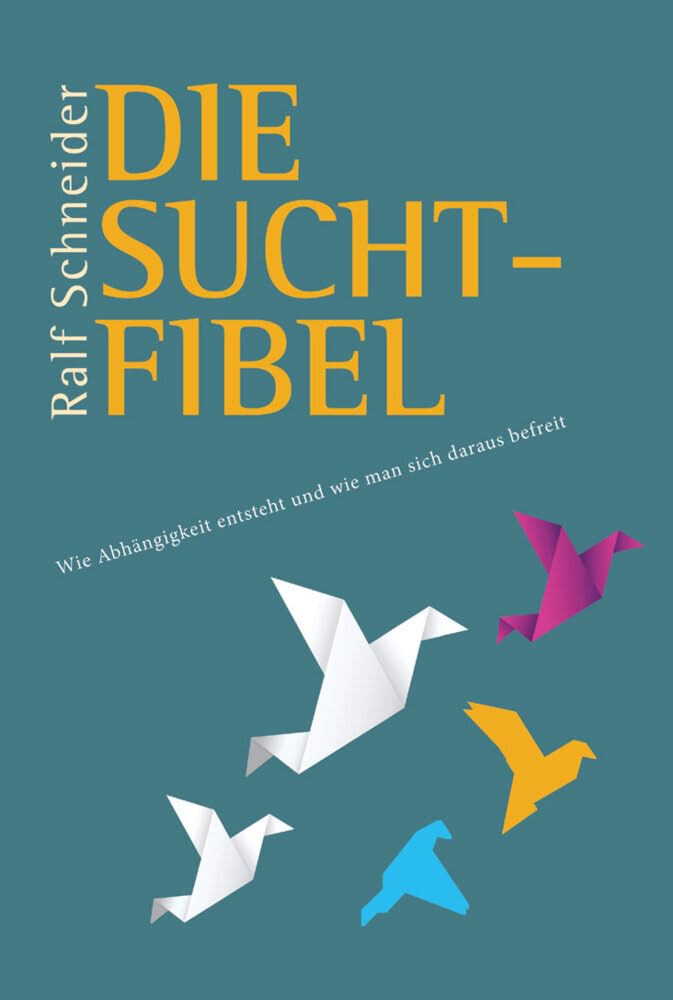 Die Suchtfibel: Wie Abhängigkeit entsteht und wie man sich daraus befreit