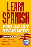 LEARN SPANISH For Adult Beginners : 2 BOOKS IN 1, Learn Spanish in 45 Days and Short Stories in Spanish 101