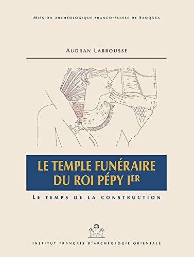 Télécharger Le temple funéraire du roi Pépy Ier : Le temps de la construction, 2 volumes : texte et dépliants PDF Ebook En Ligne