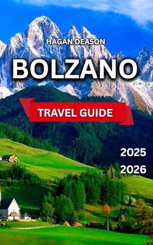 Bolzano Travel Guide 2025/2026: Top Places to See, South Tyrol Museum, Castel Roncolo, Duomo di Bolzano, Talvera Promenade,Nature & The Dolomites, Easy ... Itinerary,Shop (EXPLORE THE GLOBE Book 5)