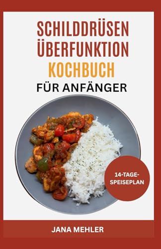 Schilddrüsenüberfunktion Kochbuch für Anfänger: Milchfreie Rezepte zur Beruhigung Ihrer Schilddrüsenüberfunktion, zum Ausgleich des Hormonhaushalts und zur Linderung der Basedow-Krankheit