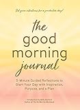 The Good Morning Journal: 5-Minute Guided Reflections to Start Your Day with Inspiration, Purpose, and a Plan