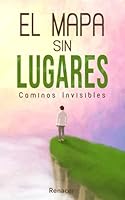 El Mapa Sin Lugares: Caminos invisibles (Spanish Edition) B0F5MCD36Y Book Cover
