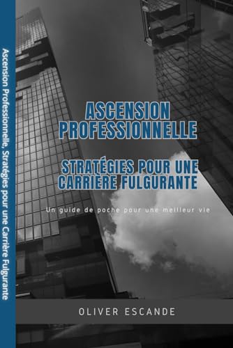Ascension Professionnelle, Stratégies pour une Carrière Fulgurante (French Edition)