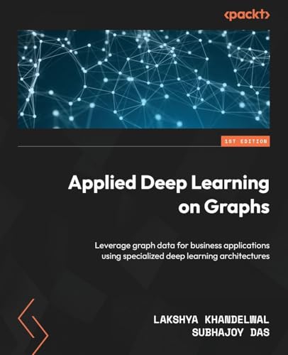 Applied Deep Learning on Graphs: Leverage graph data for business applications using specialized deep learning architectures view 2