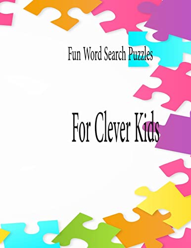 Fun Word Search Puzzles For Clever Kids: Word Search Puzzle Book ages 4-6 & 6-8 , Fun Learning Activities for Kids 4,5,6,7 and 8,Brain Games for Clever Kids