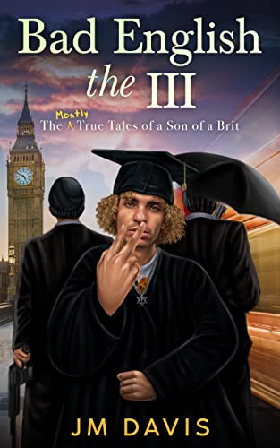 Bad English the III: The Mostly True Tales of a Son of a Brit