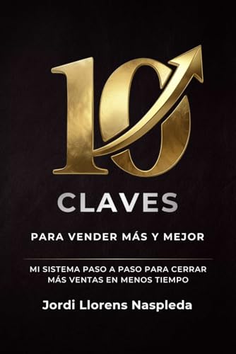 10 claves para vender más y mejor: Mi sistema paso a paso para ce...