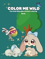 Color Me Wild: Fun And Adorable Animal Coloring Book B0F5WRLJQM Book Cover