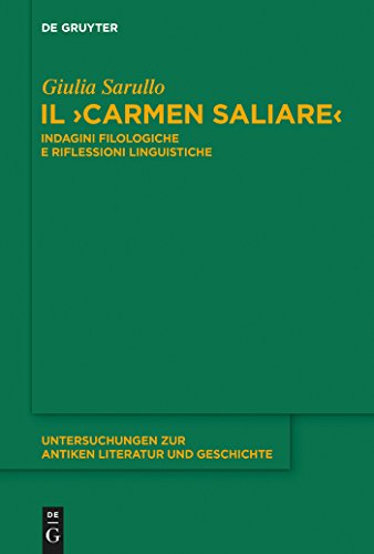 Il "Carmen Saliare": Indagini filologiche e riflessioni linguistiche (Untersuchungen zur antiken Literatur und Geschichte Vol. 117) di [Giulia Sarullo]