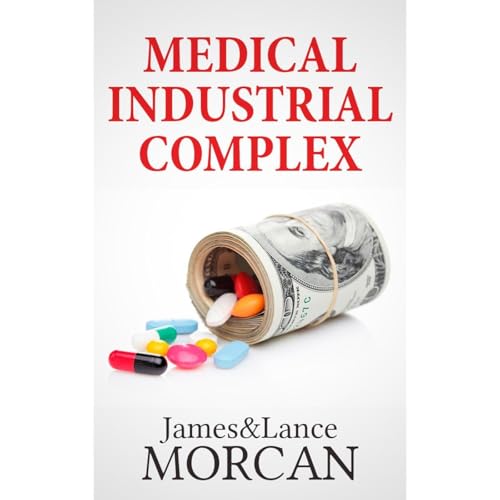 James Morcan, Lance Morcan presents MEDICAL INDUSTRIAL COMPLEX: The $ickness Industry, Big Pharma and Suppressed Cures episode artwork
