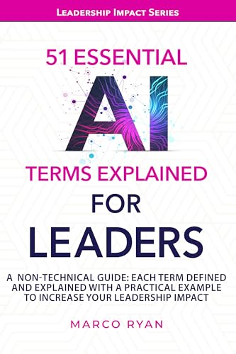 51 Essential Ai Terms Explained For Leaders: A Non-Technical Guide. Each Term Defined, Explained And With A Practical Example To Increase Your Leadership ... Leadership Impact Series English Edition 51 Essential Ai Terms Explained For Leaders: A Non-Technical Guide. Each Term Defined, Explained And With A Practical Example To Increase Your Leadership ... Leadership Impact Series English Edition