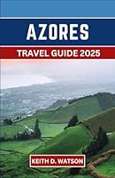 Azores Travel guide 2025: A Journey through Volcanic Isles, Hidden Lagoons, and Timeless Traditions B0F5NWLPFF Book Cover