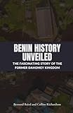 Benin History Unveiled: The Fascinating Story of the Former Dahomey Kingdom