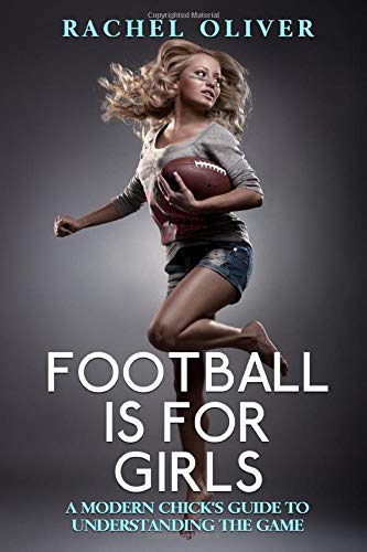 Football Is For Girls: A Modern Chick's Guide to Understanding the Game