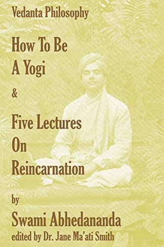 How To Be A Yogi & Five Lectures On Reincarnation: Vedanta Philosophy
