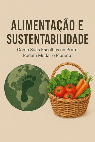 Alimentação e Sustentabilidade: Medindo o Impacto das Suas Escolh...
