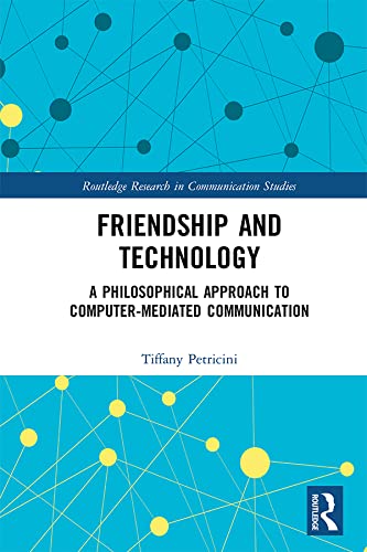 Friendship and Technology: A Philosophical Approach to Computer Mediated Communication (Routledge Research in Communication Studies) (English Edition)