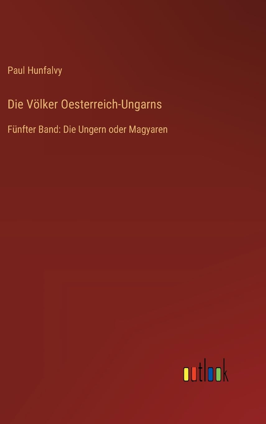 Die Völker Oesterreich-Ungarns: Fünfter Band: Die Ungern oder Magyaren