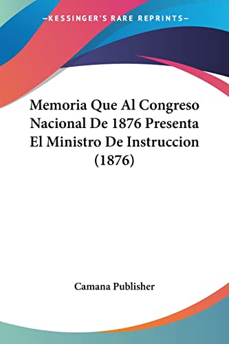 Memoria Que Al Congreso Nacional De 1876 Presenta El Ministro De Instruccion (1876) (Spanish Edition)