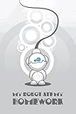 My Robot Ate My Homework: 6X9 Robot School Notebook for Kids