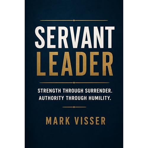  SERVANT LEADER: Strength Through Surrender. Authority Through Humility. (English Edition)