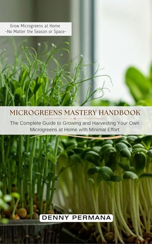 Microgreens Mastery Handbook: The Complete Guide to Growing and H...