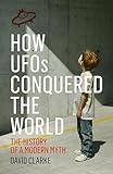 How UFOs Conquered the World: The History of a Modern Myth
