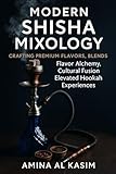Modern Shisha Mixology: Crafting Premium Flavors, Blends: Flavor Alchemy, Cultural Fusion, and the Art Elevated Hookah Experiences (English Edition)