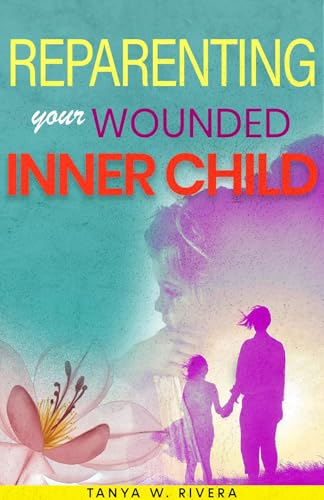 Reparenting Your Wounded Inner Child: How to Regulate Emotional Triggers, End Self-Abandonment, Create Inner Stability, and Feel Safe Within Yourself