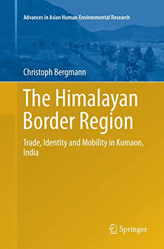 The Himalayan Border Region: Trade, Identity and Mobility in Kumaon, India (Advances in Asian Human-Environmental Research)